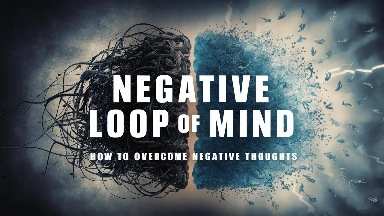 Negative Loop of Mind: How to Overcome Negative Thoughts
